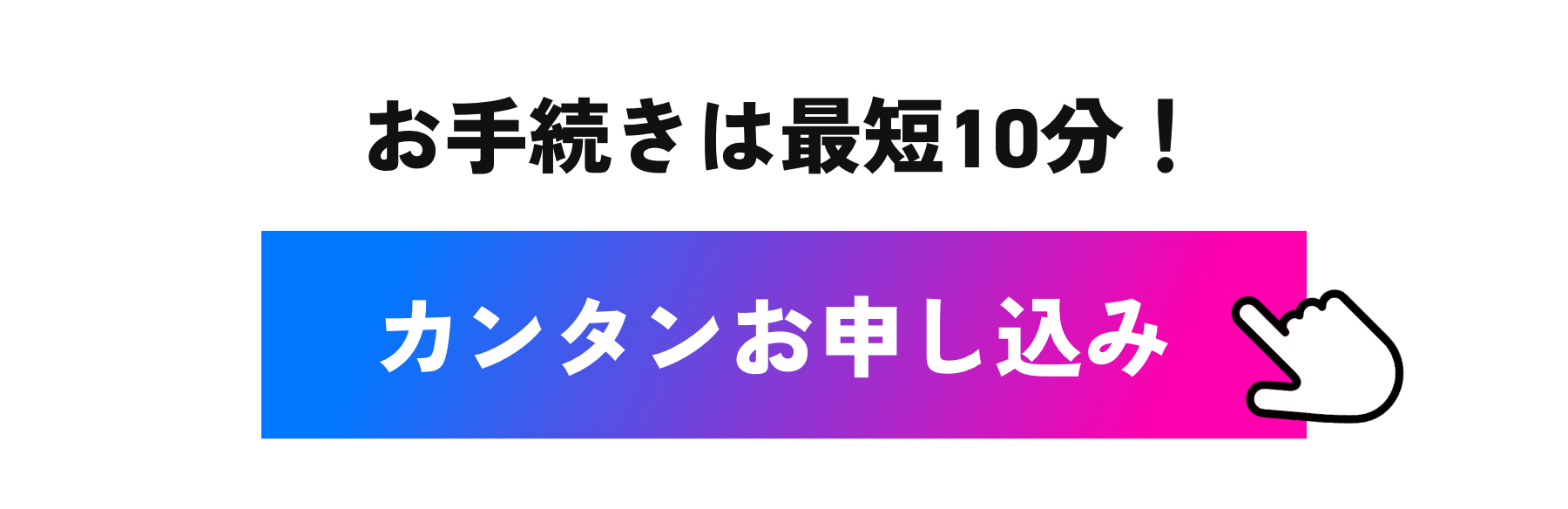 お手続きは最短10分！カンタンお申し込み